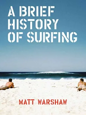 A Breif History of Surfing by Matt Warshaw