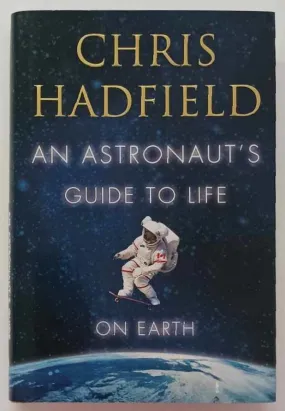 AN ASTRONAUT'S GUIDE TO LIFE ON EARTH - Chris Hadfield