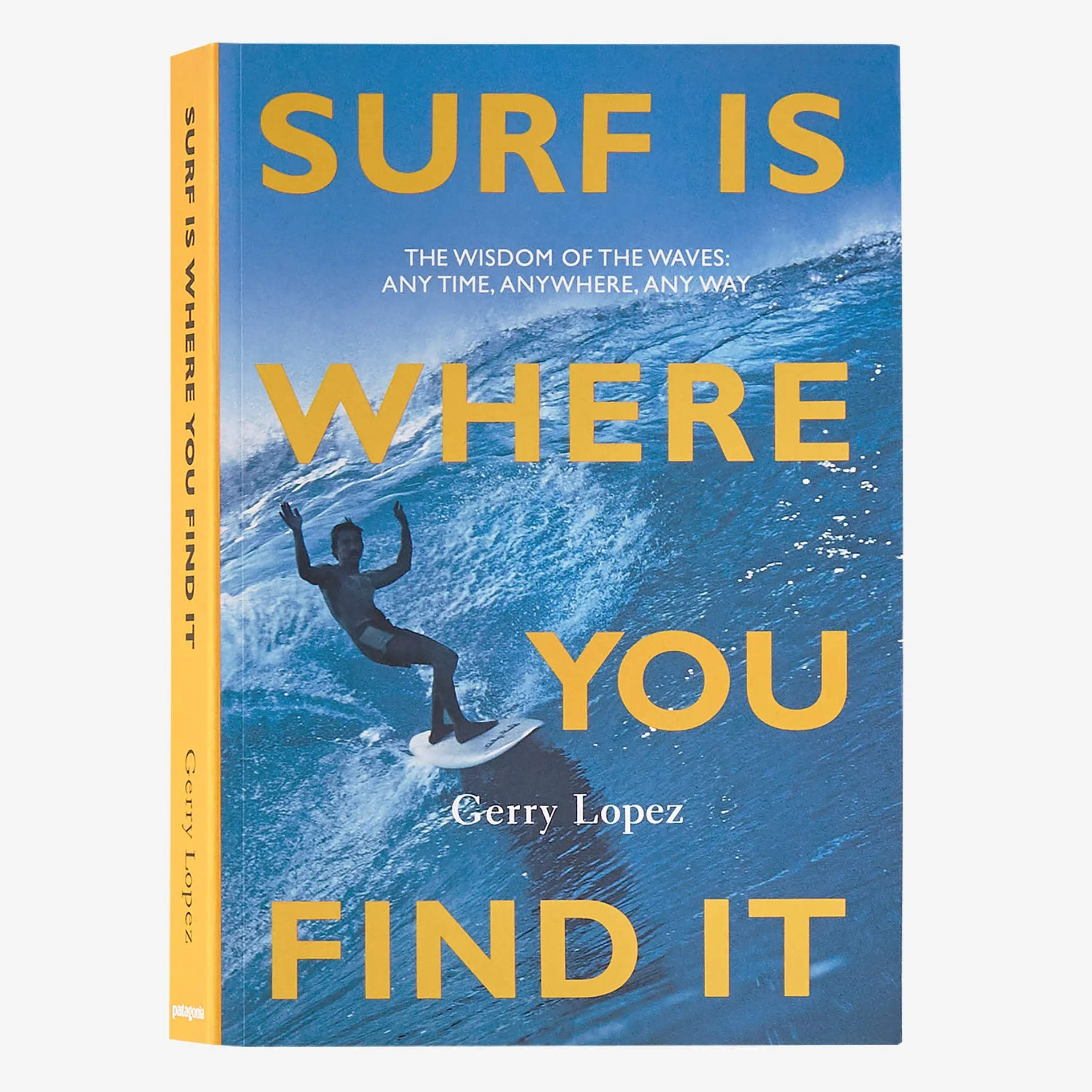 Surf Is Where You Find It: The Wisdom of the Waves: Any Time, Anywhere, Any Way (By Gerry Lopez)